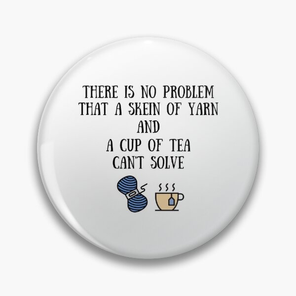 Item preview, There Is No Problem That a Skein of Yarn and Cup of Tea Can't Solve designed and sold by Knitterty.