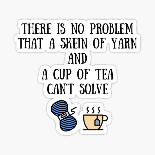 Item preview, There Is No Problem That a Skein of Yarn and Cup of Tea Can't Solve designed and sold by Knitterty.