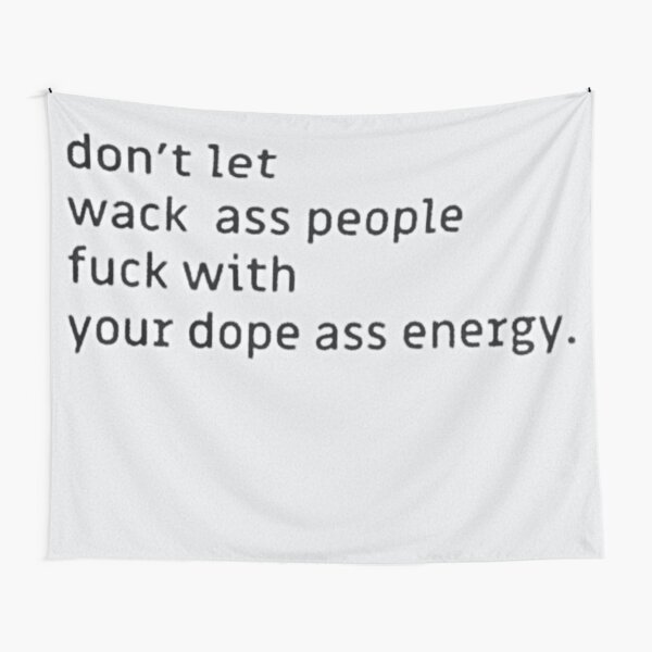 Don't let wack ass people fuck with your dope ass energy. Tapestry