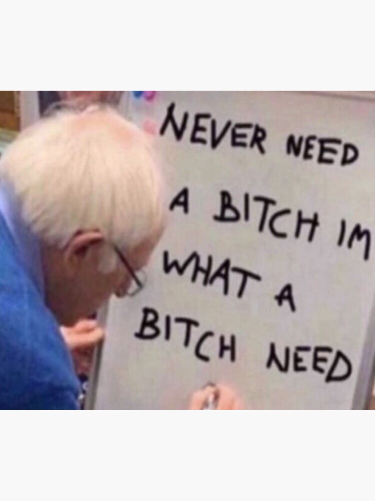 Never need a bitch I'm what a bitch needs by EllieKohlbeck55