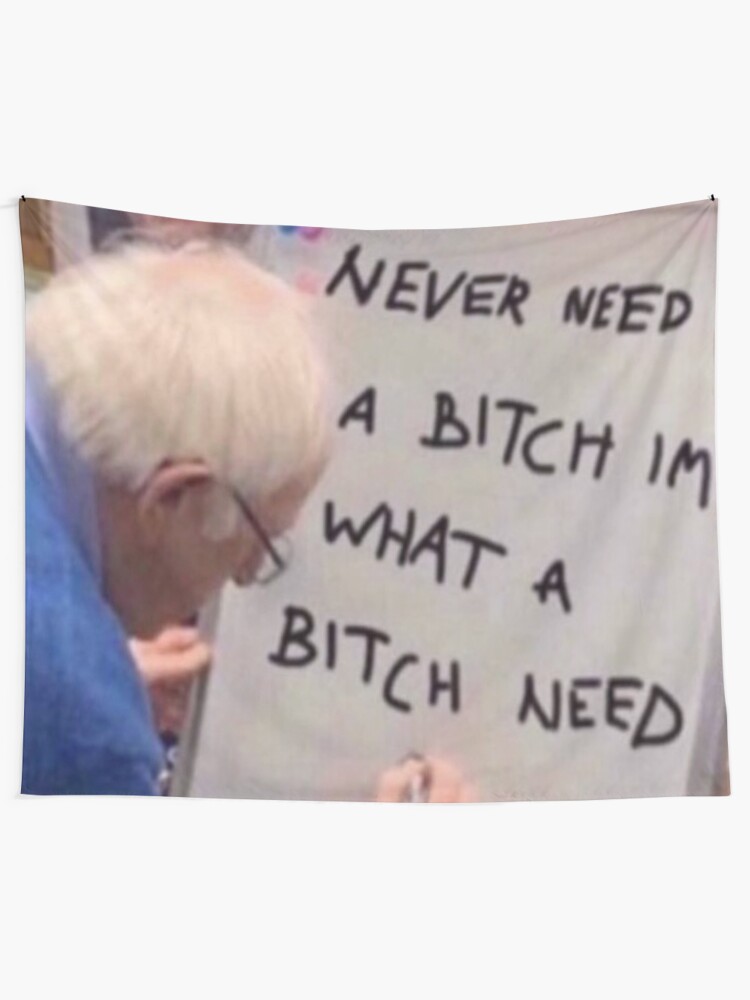 Alternate view of Never need a bitch I'm what a bitch needs Tapestry