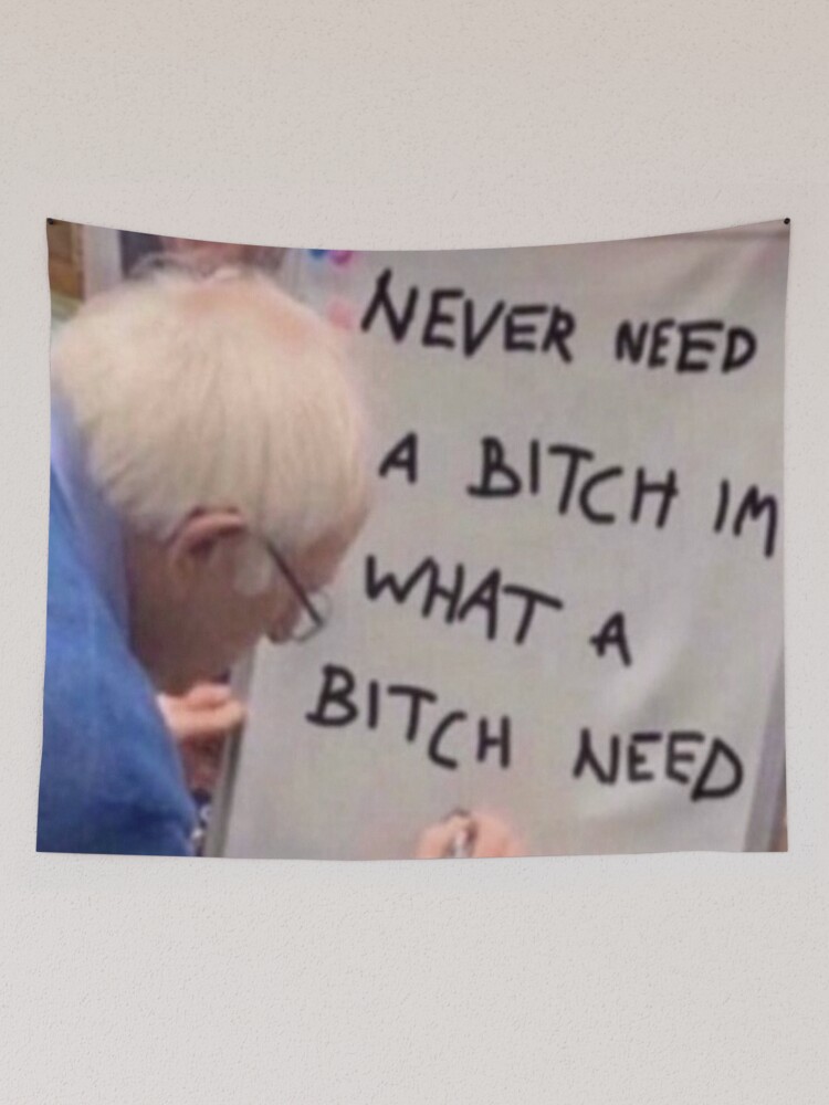 Alternate view of Never need a bitch I'm what a bitch needs Tapestry