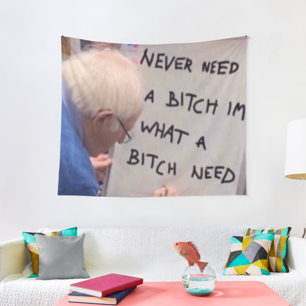 Never need a bitch I'm what a bitch needs Tapestry