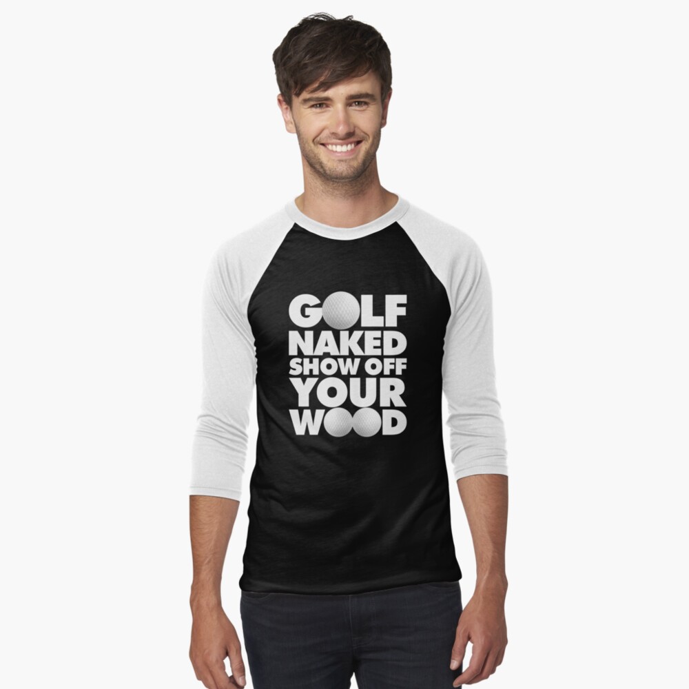 Golf naked Show Off Your Wood Funny Golfing Quote