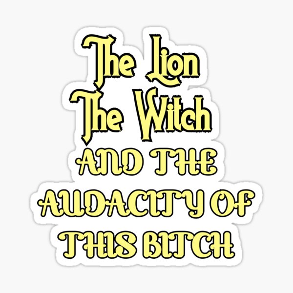 "The lion the witch and the audacity of this bitch v3" Sticker by