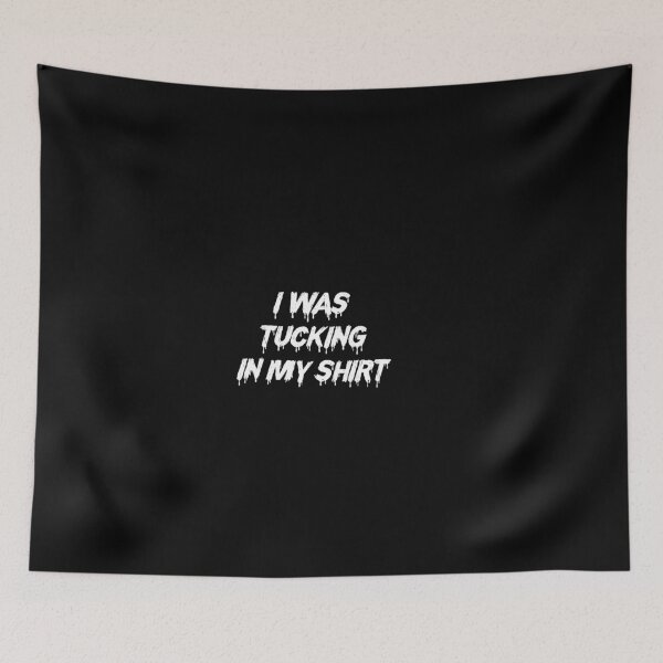 Item preview,  i was tucking in my shirt  designed and sold by HMMOUCH.