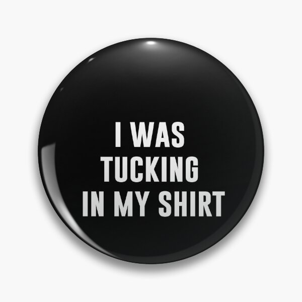 Item preview, i was tucking in my shirt  designed and sold by HMMOUCH.