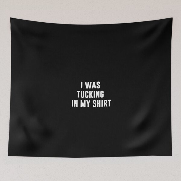 Item preview, i was tucking in my shirt  designed and sold by HMMOUCH.