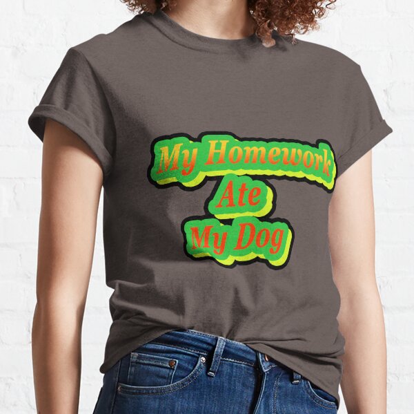 My Dog Ate My Homework T-Shirts | Redbubble