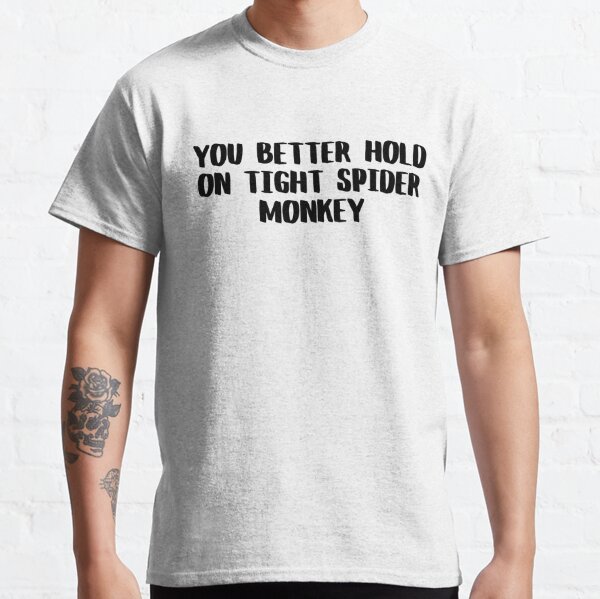 You Better Hold On Tight Spider Monkey T-Shirts | Redbubble