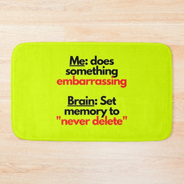 Item preview, Me: does something embarrassing. Brain: set memory to never delete designed and sold by mind-illusions.