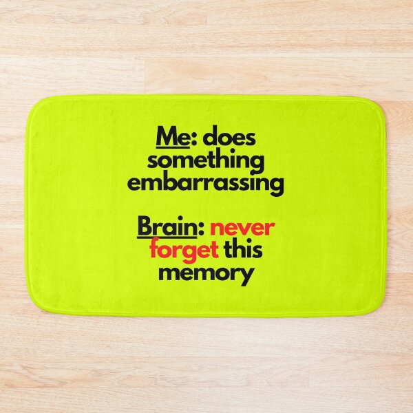 Item preview, Me: does something embarrassing. Brain: never forget this memory designed and sold by mind-illusions.