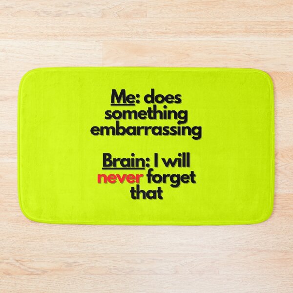 Item preview, Me: does something embarrassing. Brain: I will never forget that designed and sold by mind-illusions.