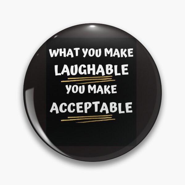 Item preview, WHAT YOU MAKE LAUGHABLE YOU MAKE ACCEPTABLE designed and sold by jreiter57.