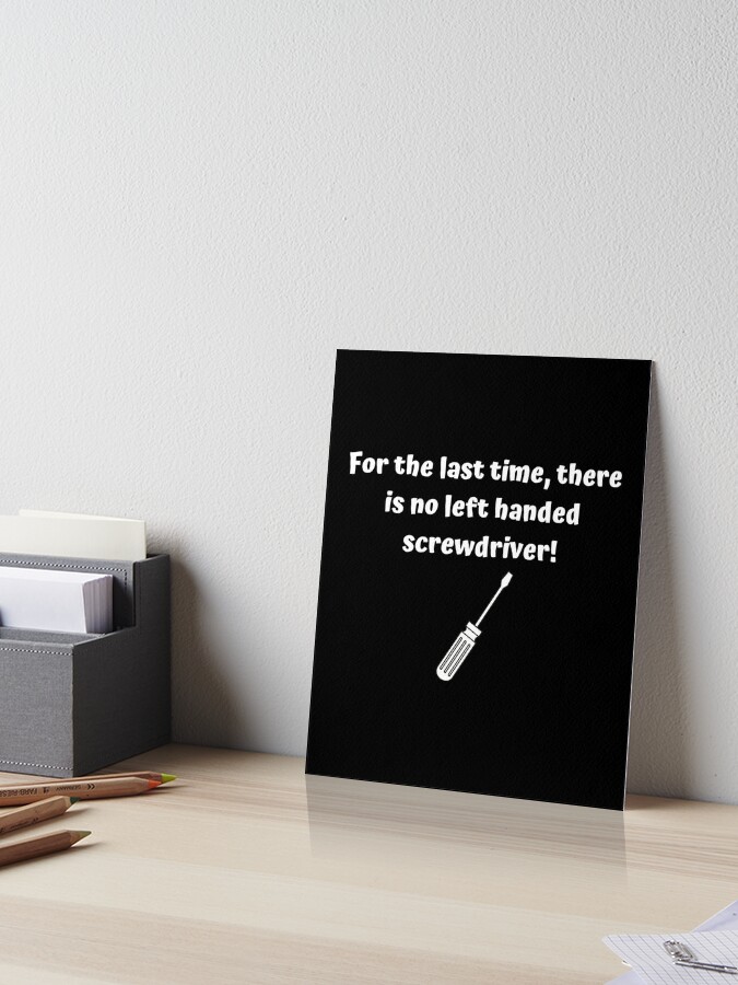 Left Handed Screwdriver Sarcastic Quote Design Art Board Print By Goodguy53 Redbubble