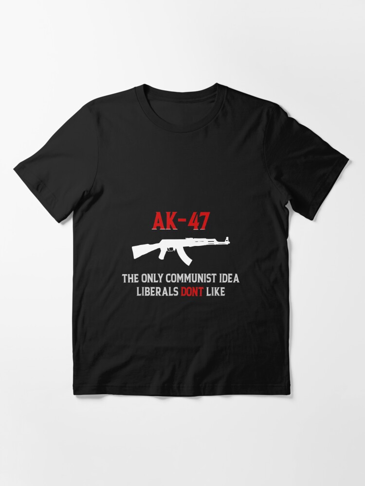 AK-47 The Only Communist Idea Liberals Don'T Like" Essential T.