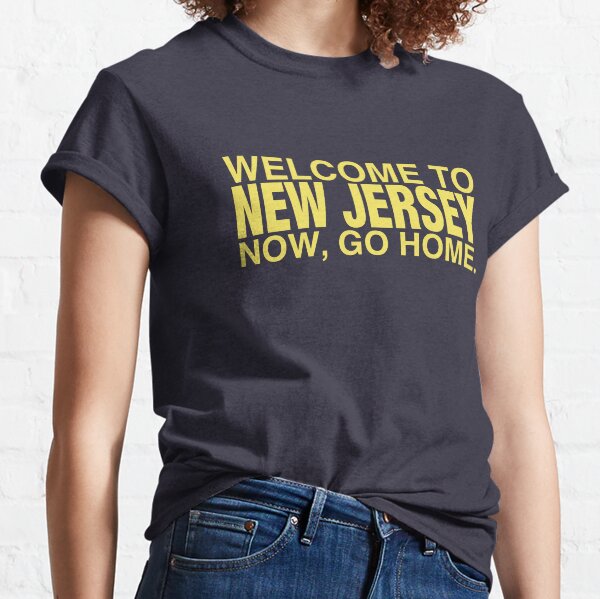 Welcome to New Jersey now go home Classic T-Shirt