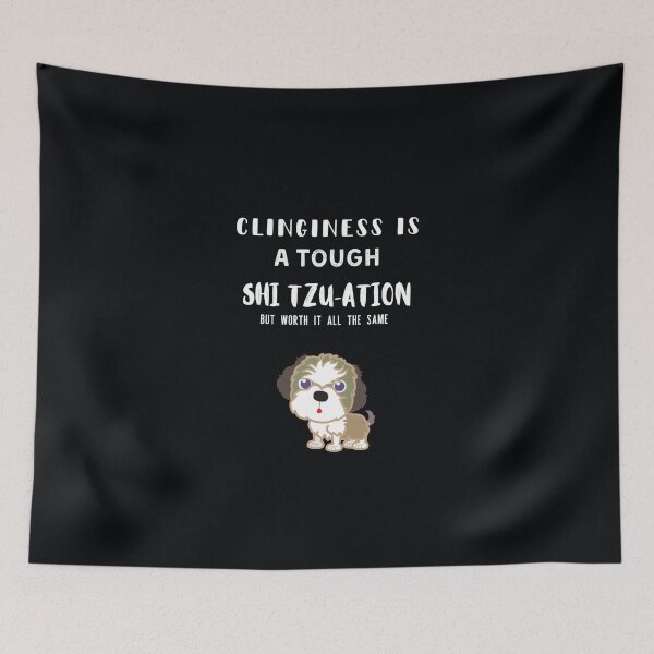 Item preview, Clinginess is a Tough Shih-Tzu-Ation... designed and sold by Millenial Designs.