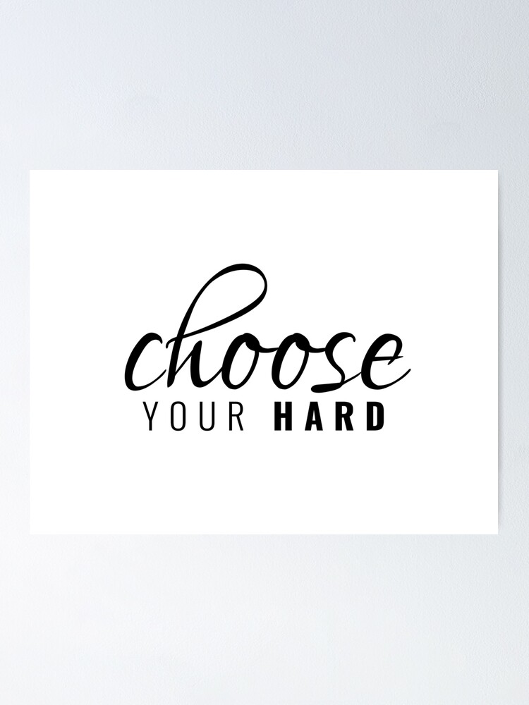 "Choose Your Hard " Poster for Sale by HugJen | Redbubble