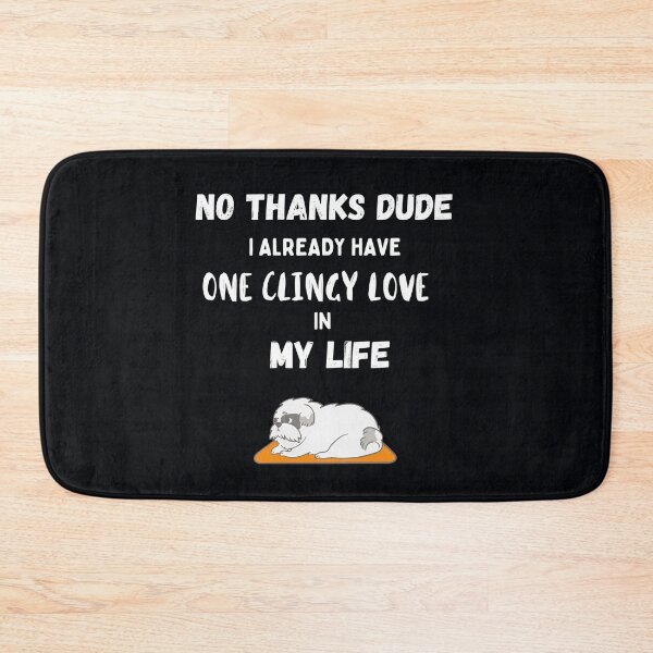 Item preview, No thanks Dude, I already have one Clingy Love in my life! designed and sold by Millenial Designs.