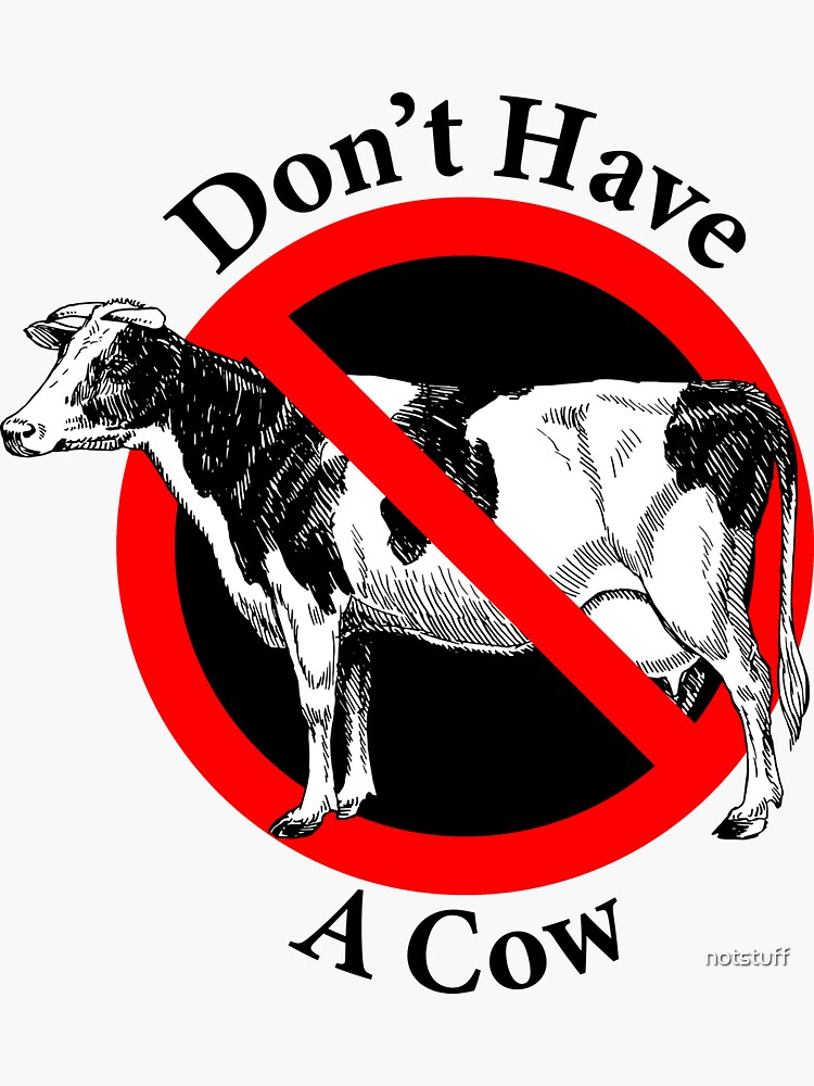 Don't have a cow - Chill out - Calm Down by notstuff