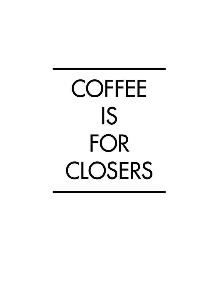 "Coffee is for Closers" Art Print for Sale by AlanPun Redbubble