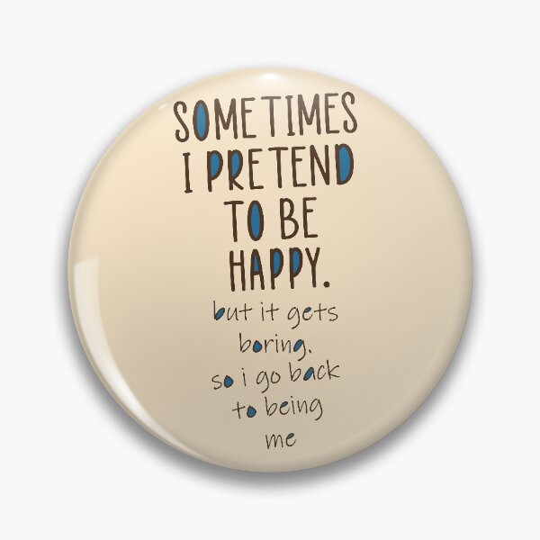 Item preview, Sometimes I Pretend To Be Happy But It Gets Boring So I Go Back To Being Me designed and sold by AJAD212.