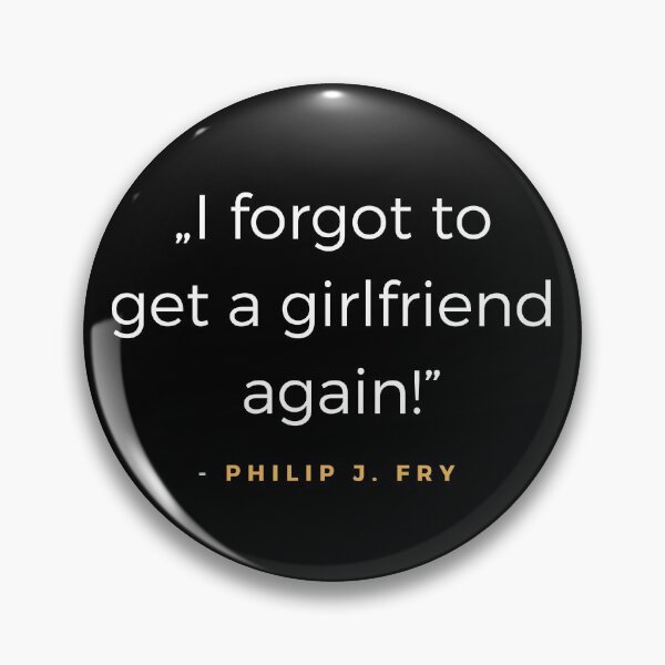 Item preview, I forgot to get a girlfriend again! - Philip J. Fry Quote designed and sold by ubaDesigns.