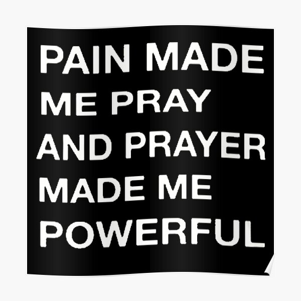 "PAIN MADE ME PRAY, PRAYER MADE ME POWERFUL" Poster by Jrode Redbubble