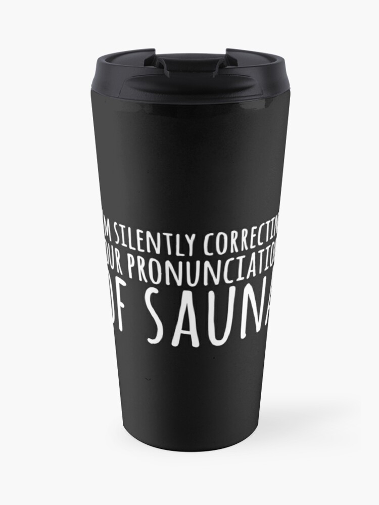 I'm-Silently-correcting-your-pronunciation-of-sauna