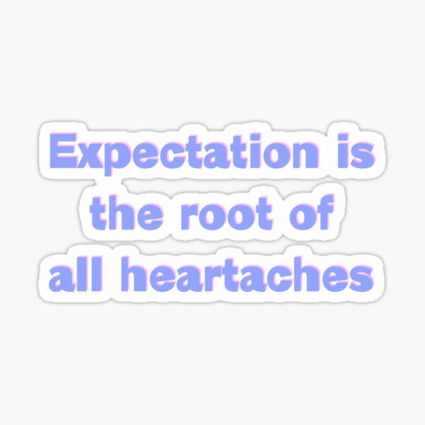 Expectation is the root of all heartaches Sticker