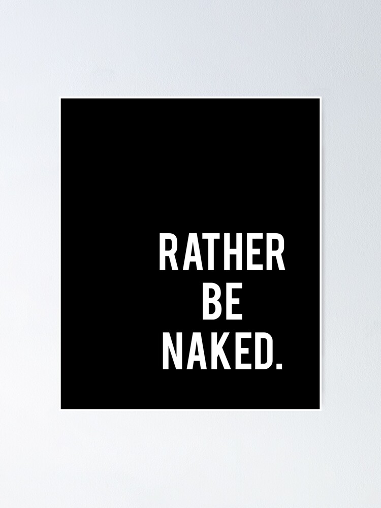 Rather Be Naked Shirts Stickers Poster For Sale By Alecleslie