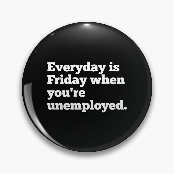 Item preview, Everyday Is Friday When You're Unemployed designed and sold by CreativeText.