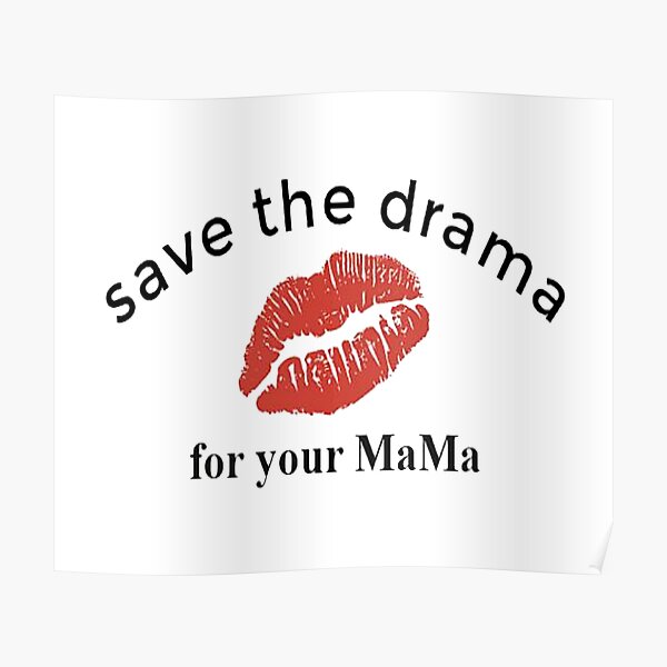 save-the-drama-for-your-mama-poster-by-nancyartdesigns-redbubble