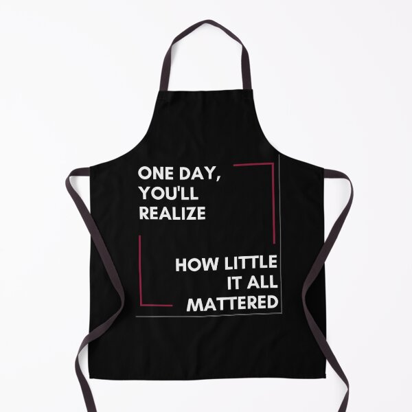 Item preview, ONE DAY YOU WILL REALIZE, HOW LITTLE IT ALL MATTERED designed and sold by Rabique.