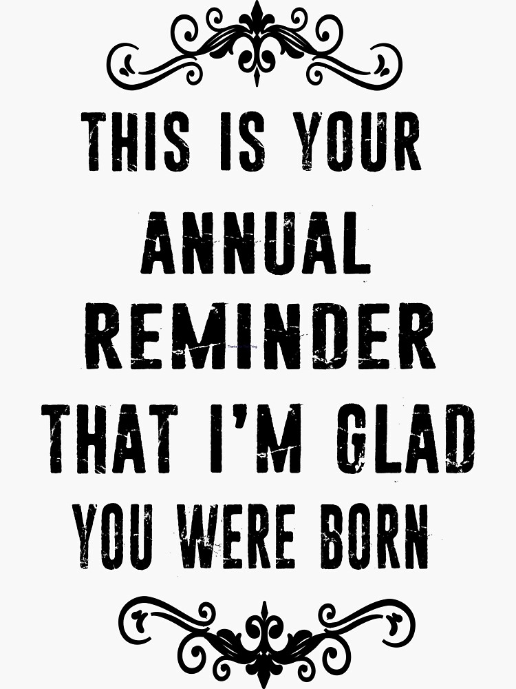 Annual Reminder Snarky Birthday Card With Saying Sticker For Sale By Thehassans22 Redbubble 