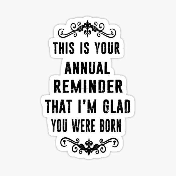 Annual Reminder Snarky Birthday Card With Saying Sticker For Sale By Thehassans22 Redbubble 