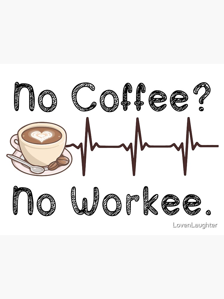 No Coffee? No Workee - For Those Who Can&rsquo;t Function Without Coffee 
