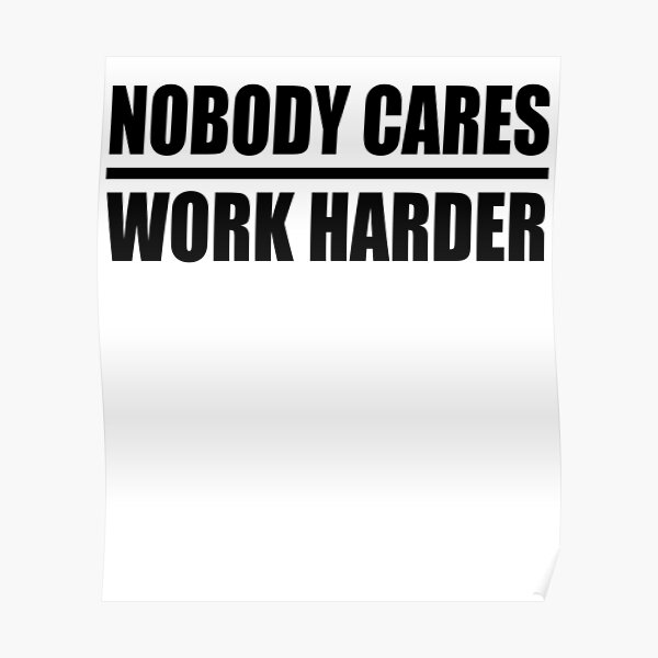 Nobody Cares Train Harder Posters | Redbubble