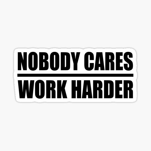 Nobody Cares Work Harder Sticker