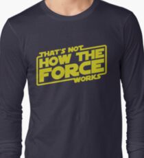That's Not How the Force Works Long Sleeve T-Shirt