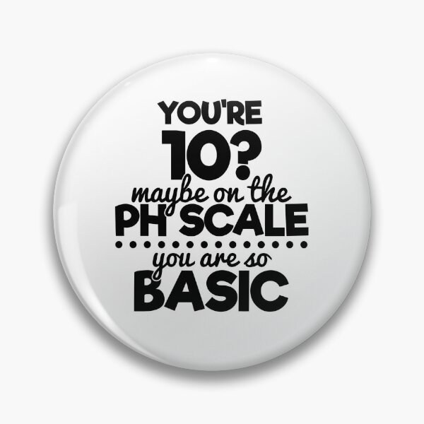 Item preview, You're 10? Maybe on the pH Scale, you are so basic designed and sold by SasKloset.