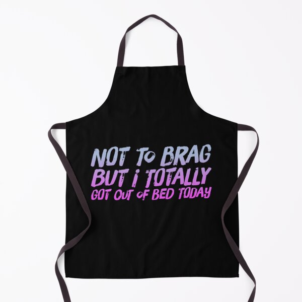 Item preview, Not To Brag But I Totally Got Out Of Bed Today designed and sold by PetitePeche.