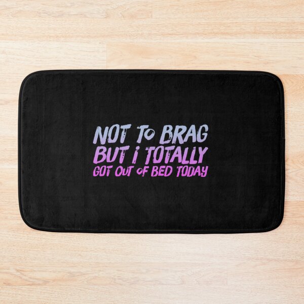 Item preview, Not To Brag But I Totally Got Out Of Bed Today designed and sold by PetitePeche.