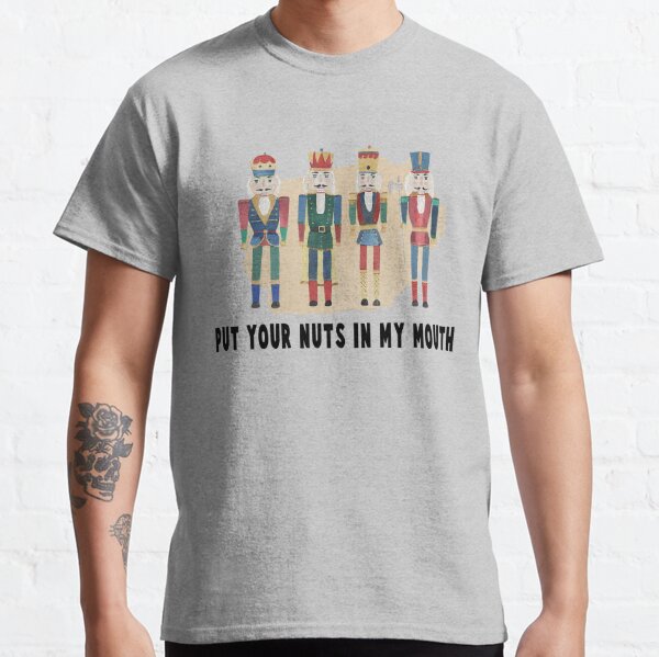 Put Your Nuts In My Mouth T Shirts Redbubble