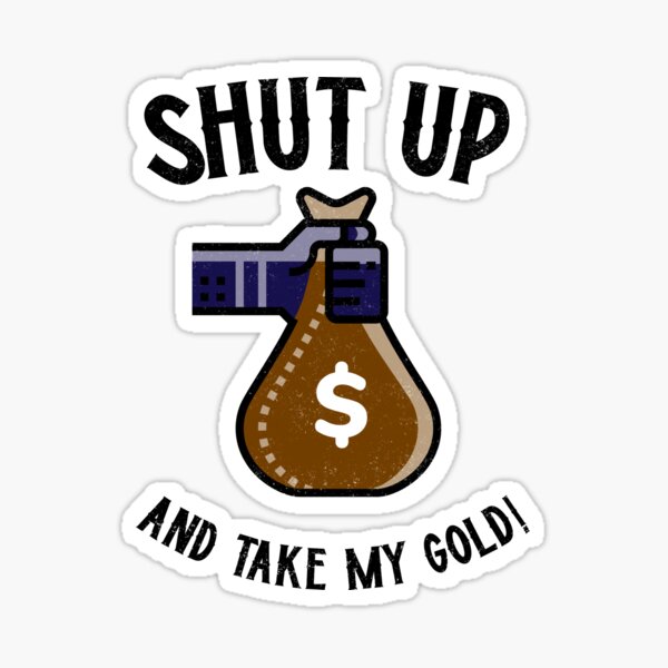 Shut Up and Take My Gold! Sticker