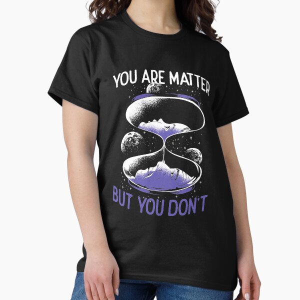 Vista previa del artículo con la obra «Eres materia pero no lo eres: recordatorio irónico de la mortalidad», diseñado y vendido por The Philosopher's Shirt.
