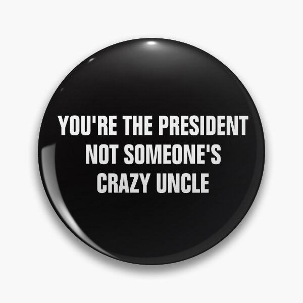 Item preview, You're The President Not Someone's Crazy Uncle designed and sold by Andrea Lina.