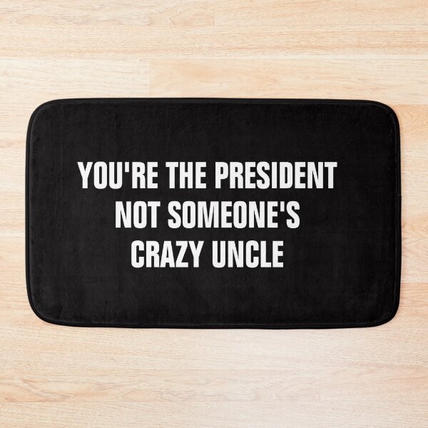 Item preview, You're The President Not Someone's Crazy Uncle designed and sold by Andrea Lina.