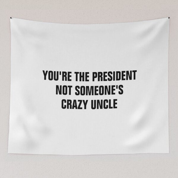 Item preview, You're The President Not Someone's Crazy Uncle designed and sold by Andrea Lina.